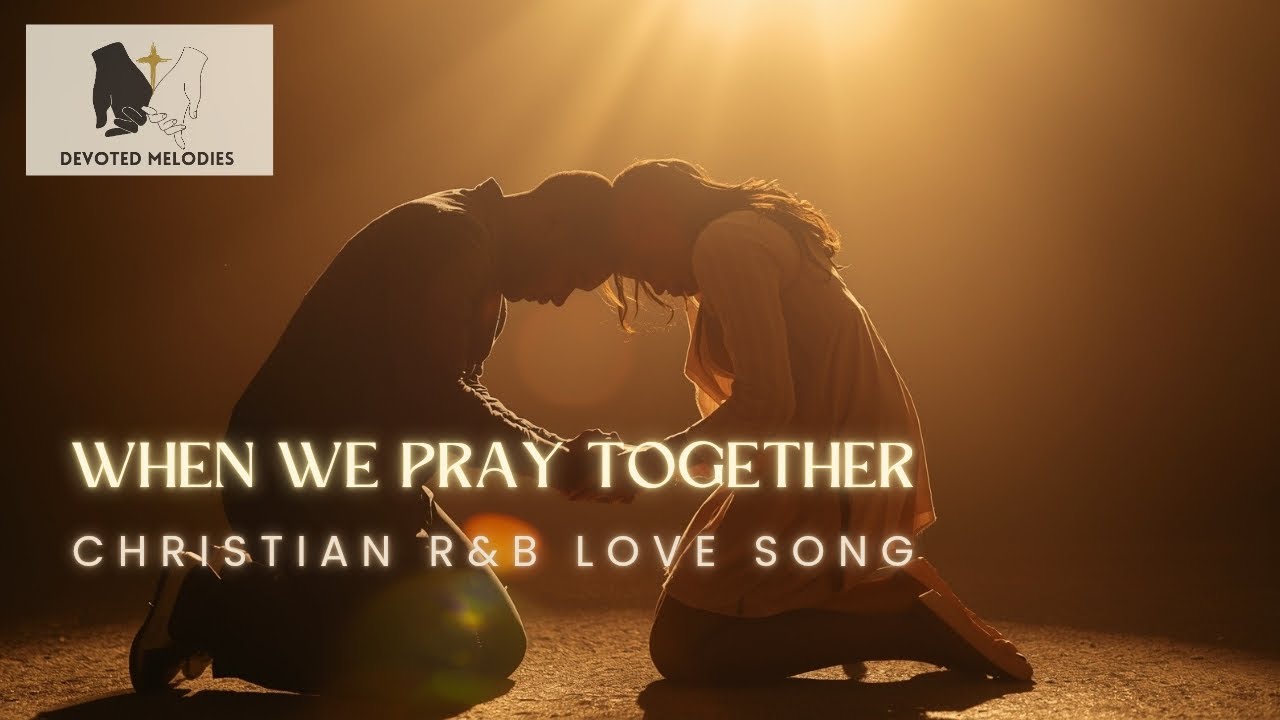 When We Pray Together &ndash; A Christian R&B Love Song for Couples Who Put God First