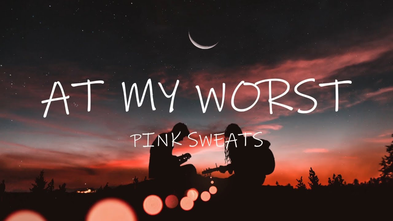 Pink Sweat$  -  At My Worst (Lyrics)