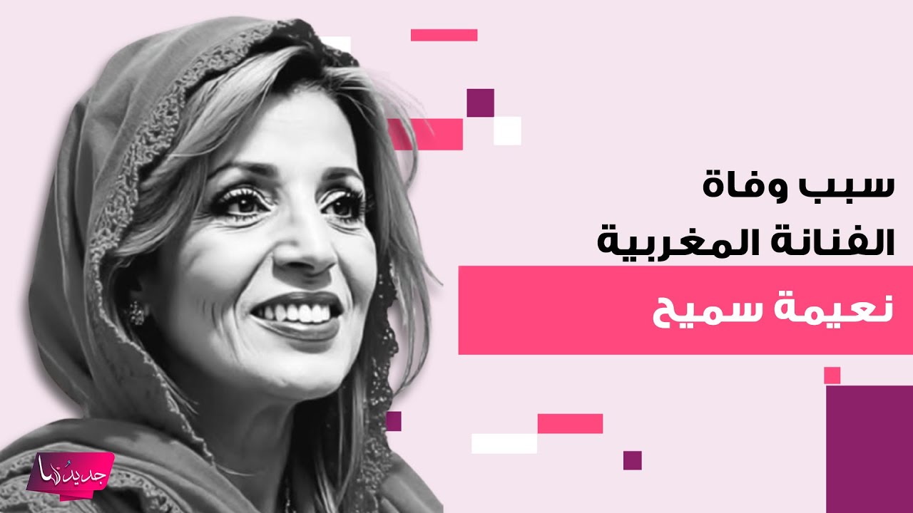 سبب وفاة الفنانة المغربية نعيمة سميح إلى العلن .. لحظات صعبة عاشتها بسبب مرضها الخطير