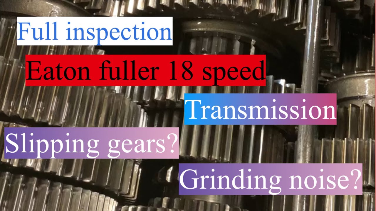 18 speed transmission eaton fuller inspection for cranking, grinding noise & slipping gears