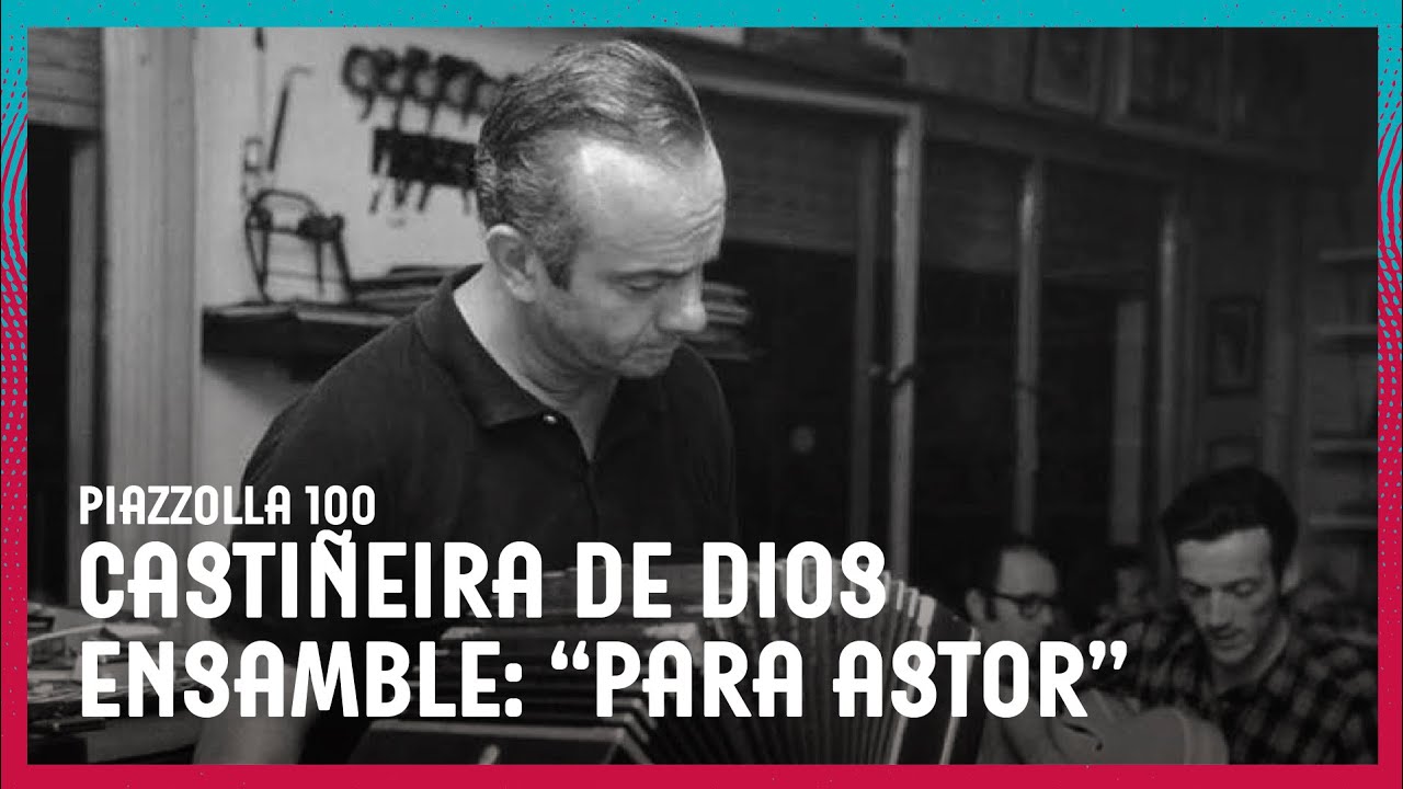 Piazzolla 100 | Castiñeira de Dios Ensamble: “Para Astor”