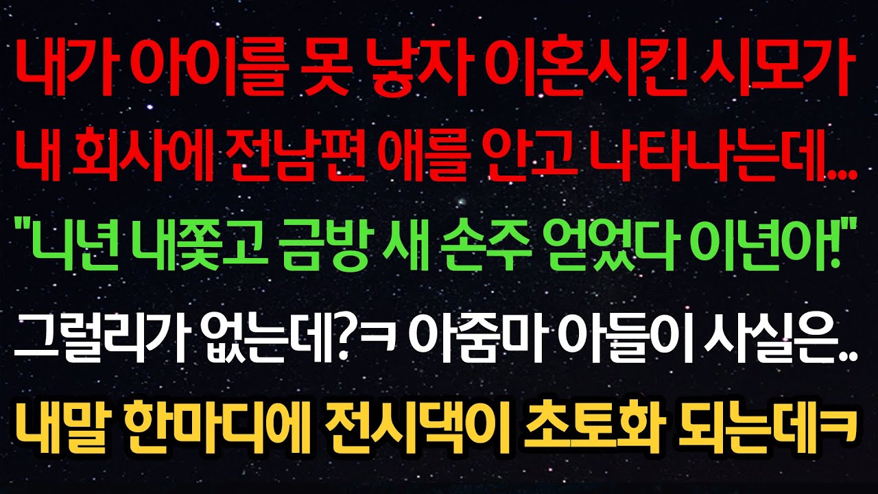 실화사연-아이를 못낳자 이혼시킨 시모가 내 회사에 전남편 애안고 나타나는데 “너 내쫓고 손주 얻었다 이것아!” 그럴리가? 아줌마 아들이 사실은..말 한마디에 전시댁이 초토화 되는데