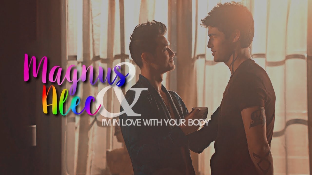 Magnus&Alec♚I'm in love with your body
