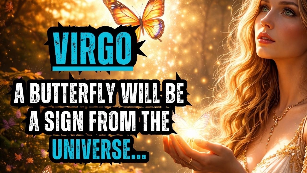 Virgo, pay attention! A butterfly will be a sign from the universe.