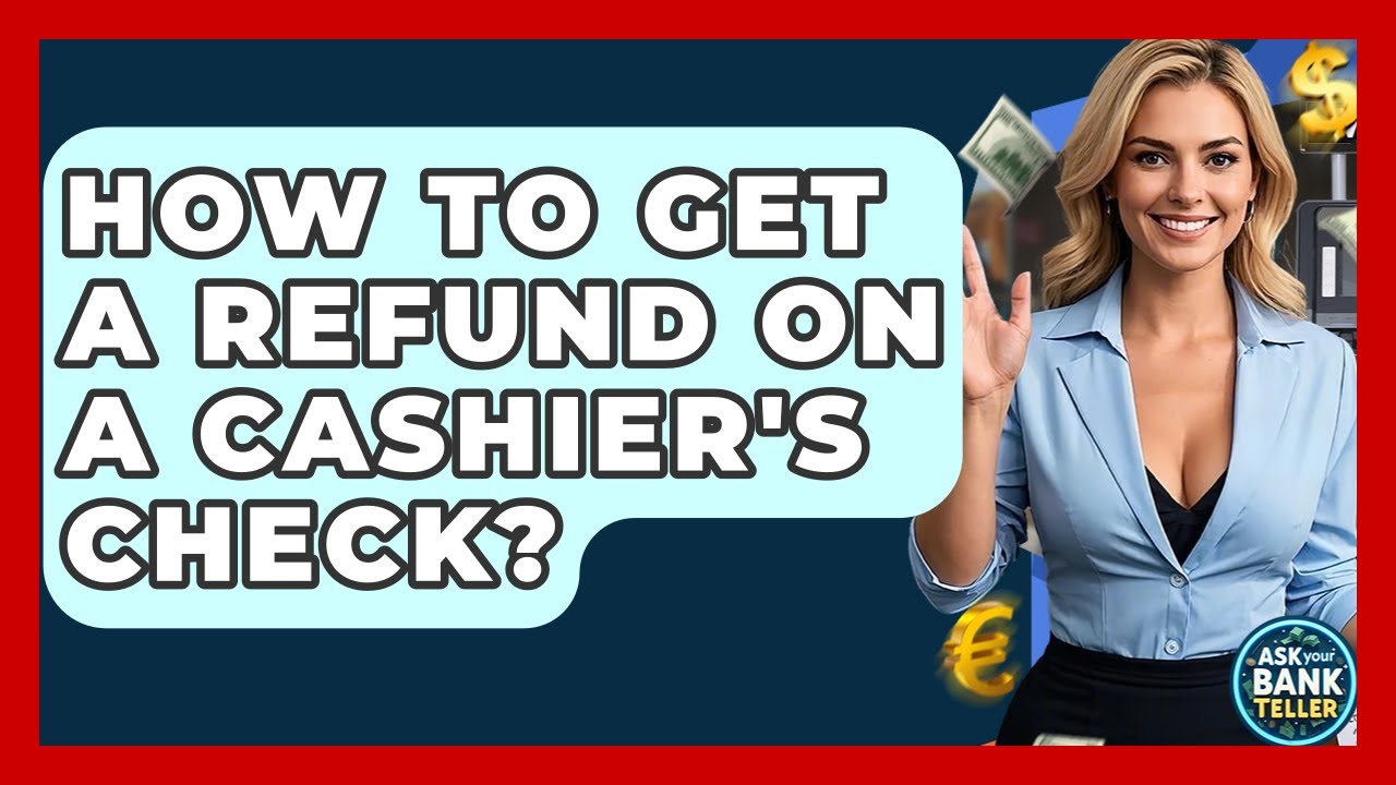 How To Get A Refund On A Cashier's Check? - Ask Your Bank Teller