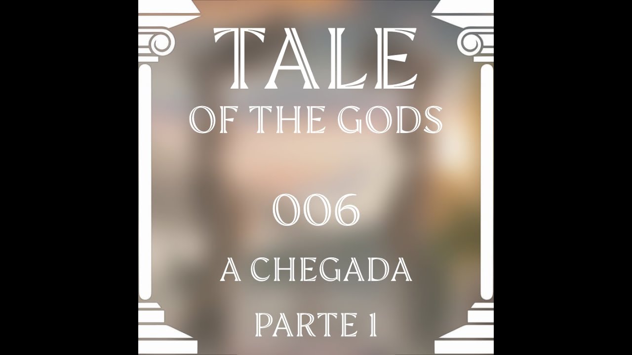 Tale of the Gods 06 - A Chegada (Parte 1)