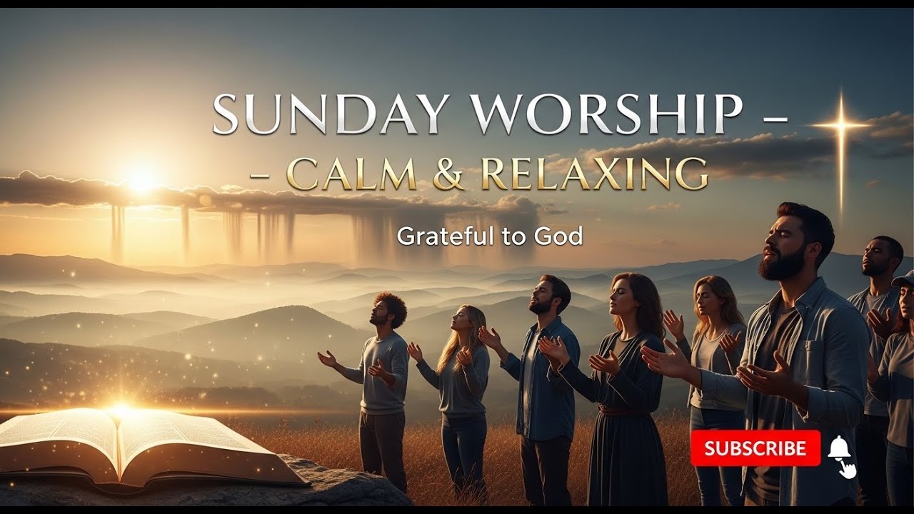 Sunday Worship Mix– Calm & Relaxing | Grateful to God