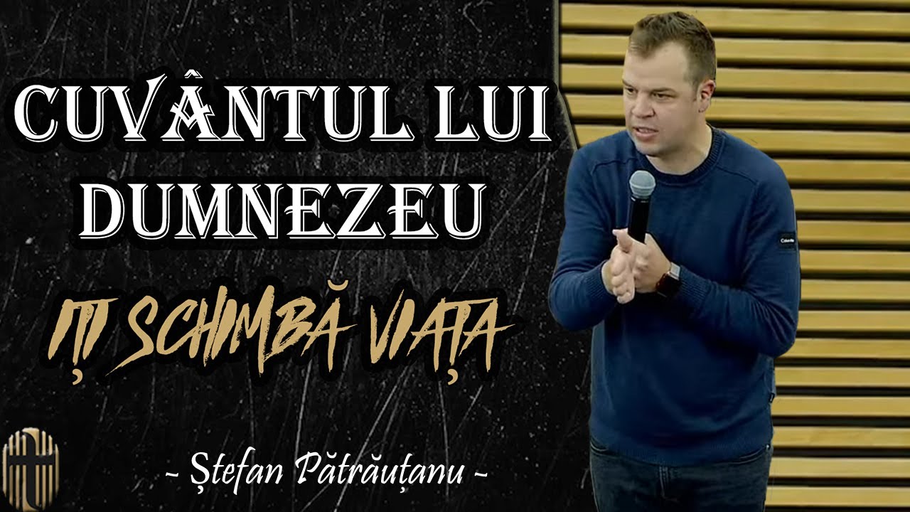 Cuvântul lui Dumnezeu îți schimbă viața - Ștefan Pătrăuțanu