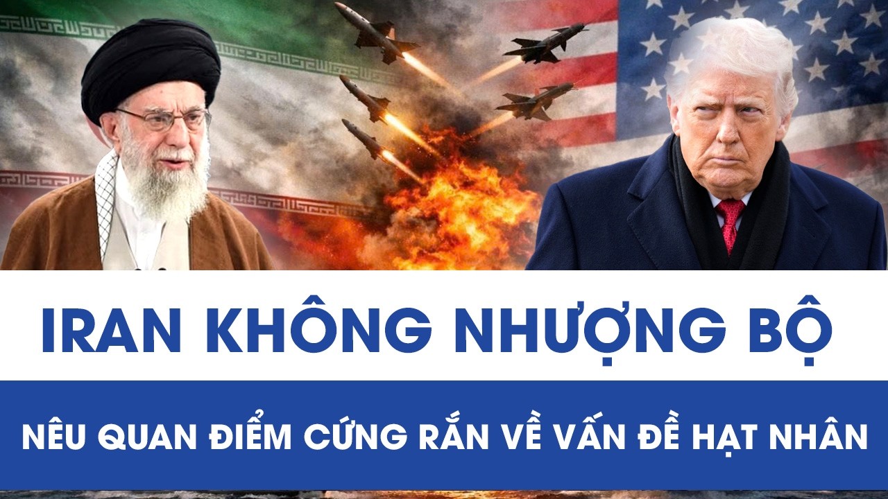 Iran quyết không nhượng bộ với mỹ, nêu quan điểm cứng rắn về vấn đề hạt nhân