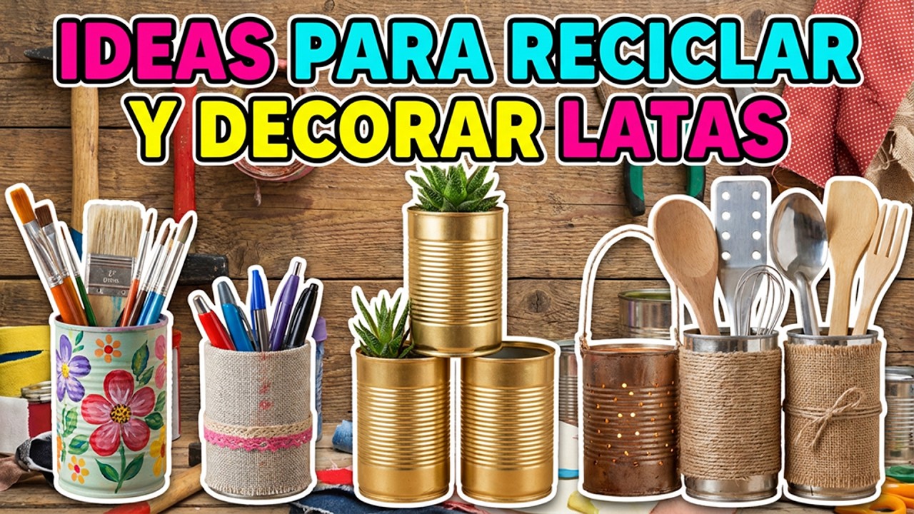 IDEAS PARA RECICLAR Y DECORAR LATAS