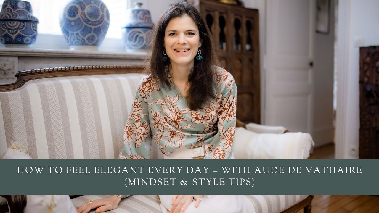 How to Feel Elegant Every Day &ndash; With Aude de Vathaire (Mindset & Style Tips)