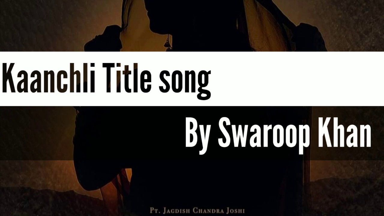 Kaanchli Title Song| Lyrics |Swaroop Khan| Kaanchli Movie