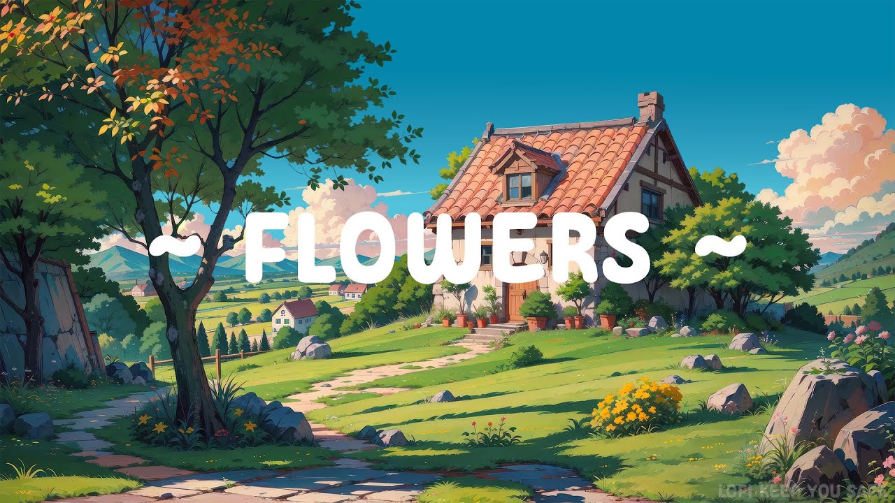 Flowers 🌼 Lofi Keep You Safe ⛅ Sunrise day with Lofi Hip Hop - Lofi Deep Focus to study//work//relax