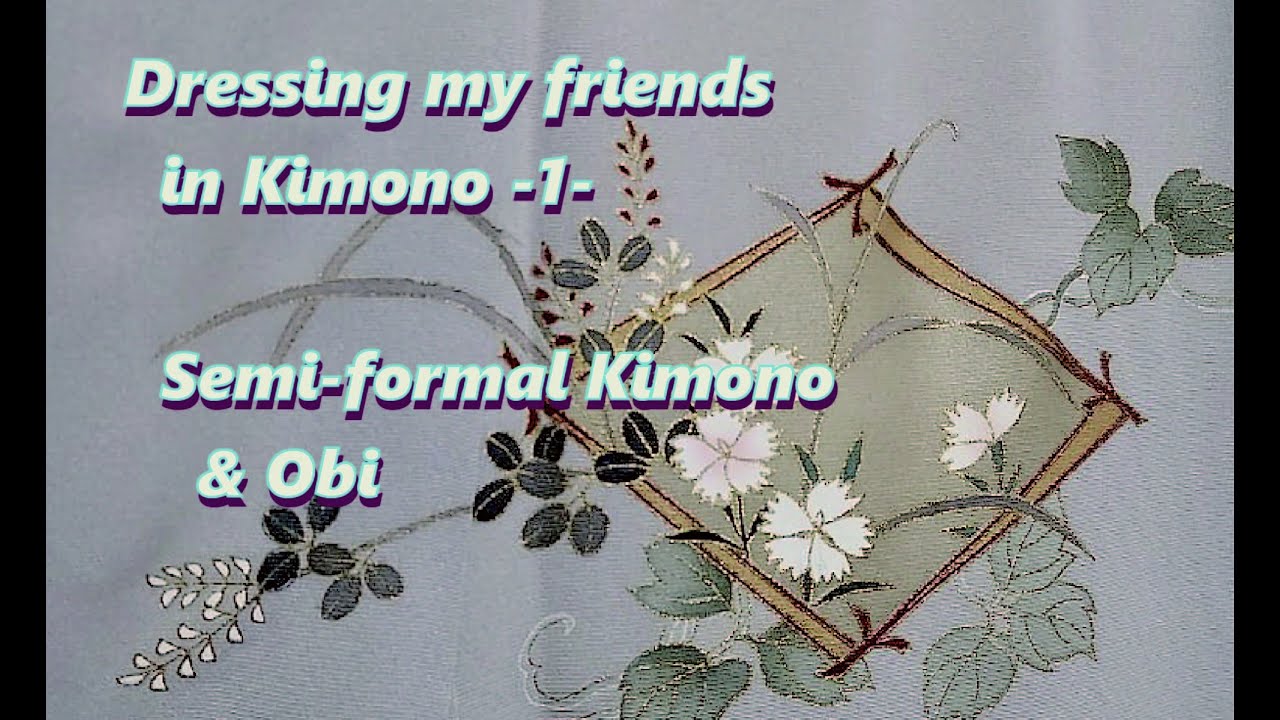 Kimono-ing Fun : Dressing My Friends in Kimono -1- /Semi-Formal Kimono & Obi