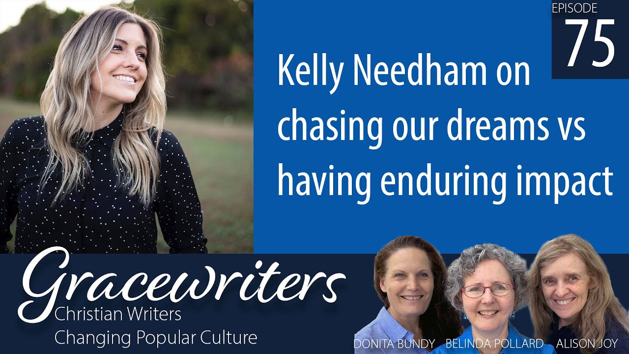 Gracewriters Podcast 75: Kelly Needham on chasing our dreams vs having enduring impact