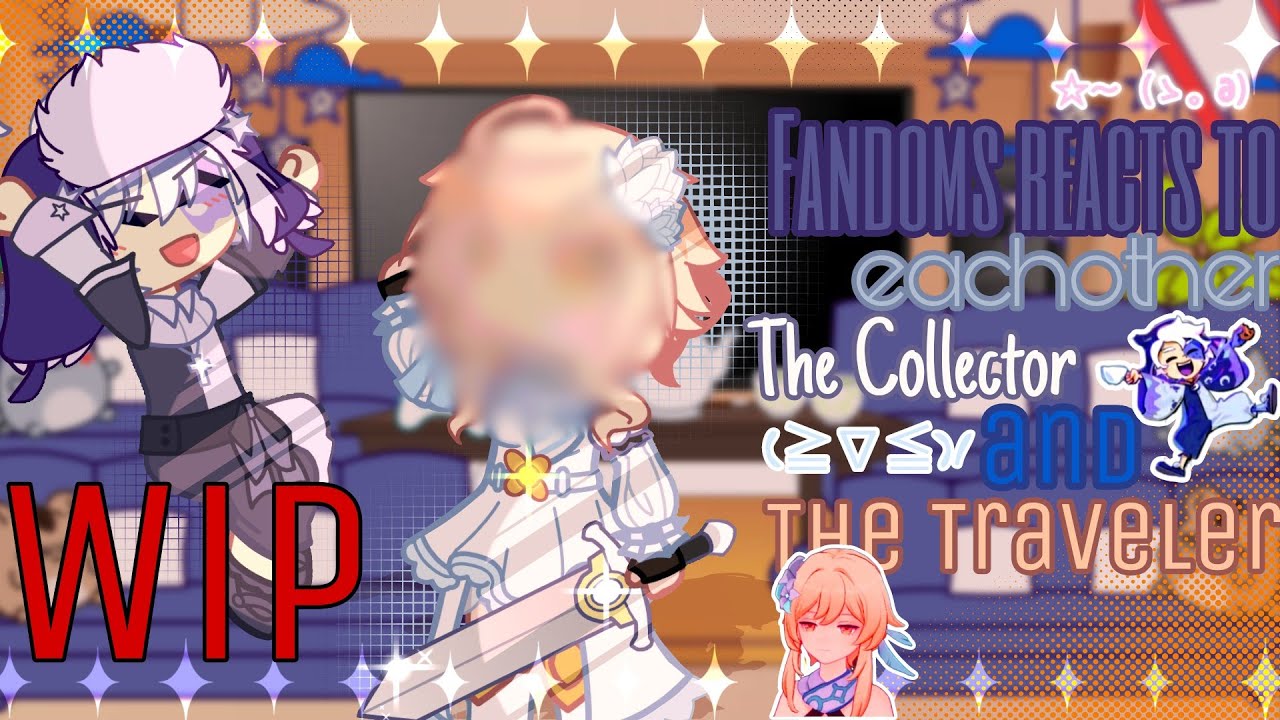 Fandoms reacts to each other (WIP!)[Part 4/4]  ||The collector -Lumine|| {By : •Yuツ˚_ゆう!} •Read Desc