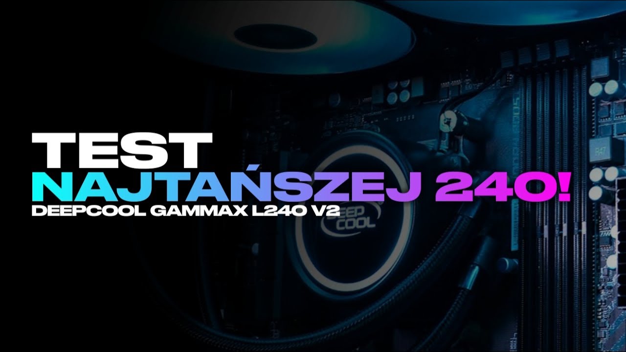 TEST NAJTAŃSZEGO AIO 240MM - Deepcool Gammaxx L240 V2