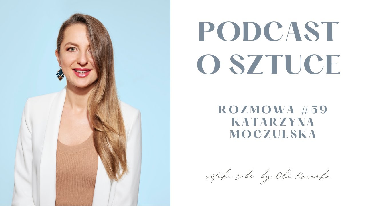 JAK BUDOWAĆ MARKĘ ARTYSTKI? Katarzyna Moczulska sztuki robi rozmowa #59 | podcast o sztuce