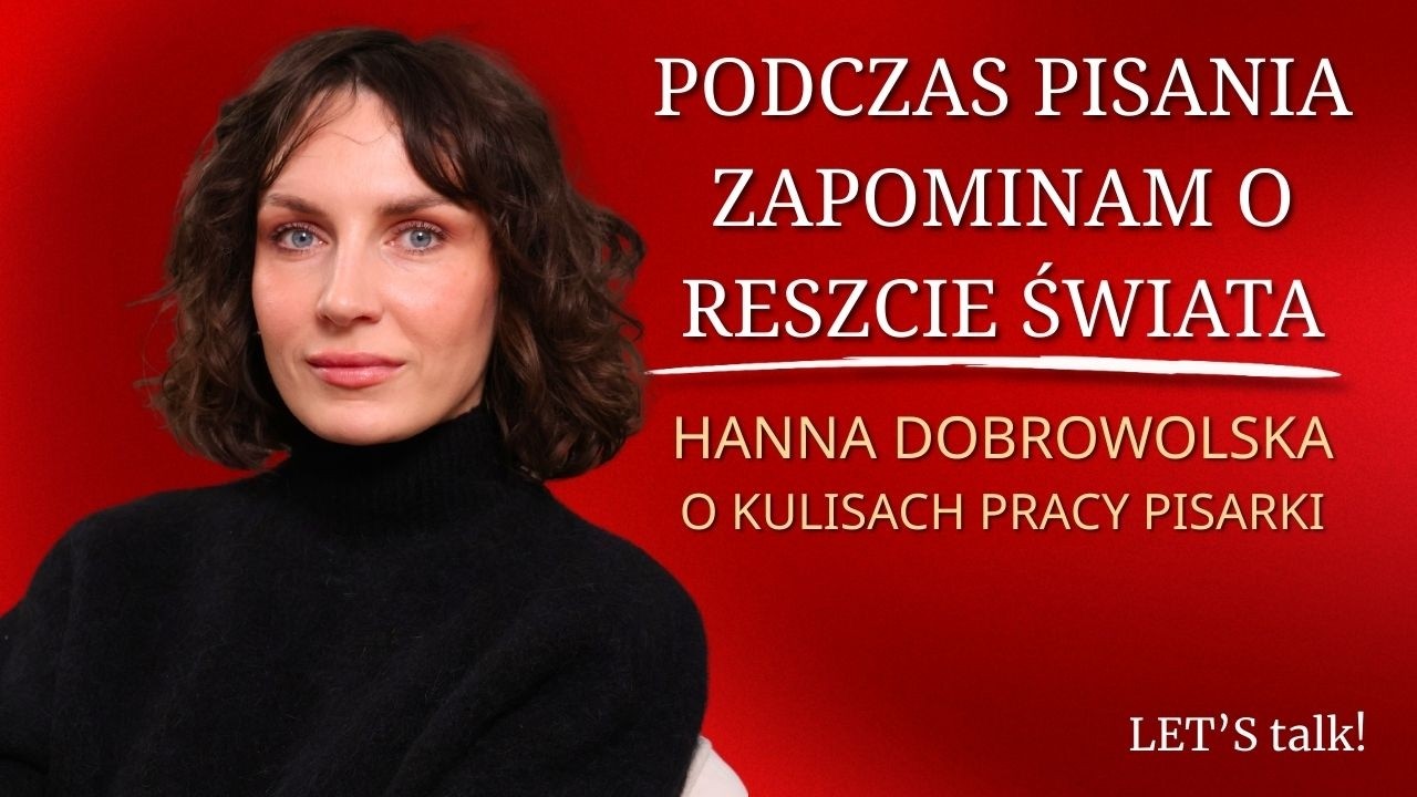 Podczas pisania zapominam o reszcie świata! Hanna Dobrowolska gościem LET'S TALK! |Ula Zając-Pałdyna