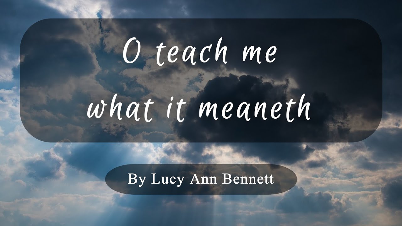 O teach me what it meaneth (with lyrics) | Christian Hymn by Lucy Ann Bennett