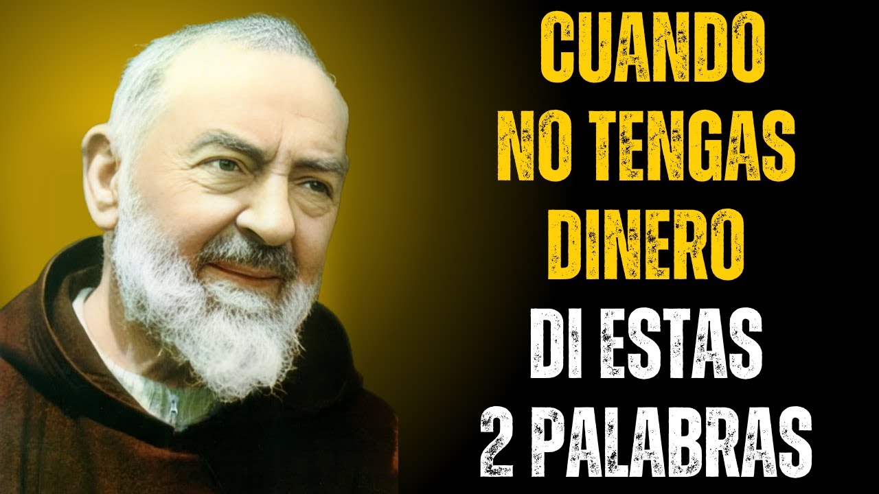 PADRE PÍO ENSEÑÓ: DI ESTAS 2 PALABRAS Y EL DINERO DEJARÁ DE SER UN PROBLEMA