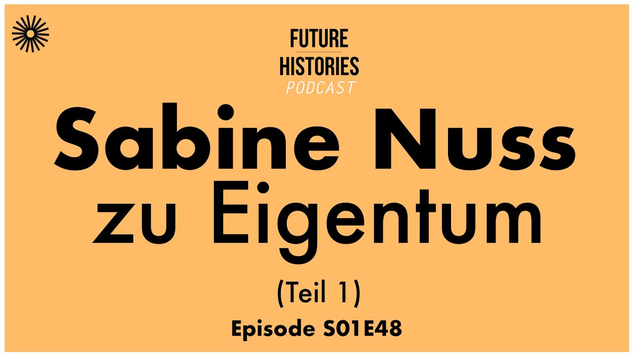 Sabine Nuss zu Eigentum | Future Histories S01E48