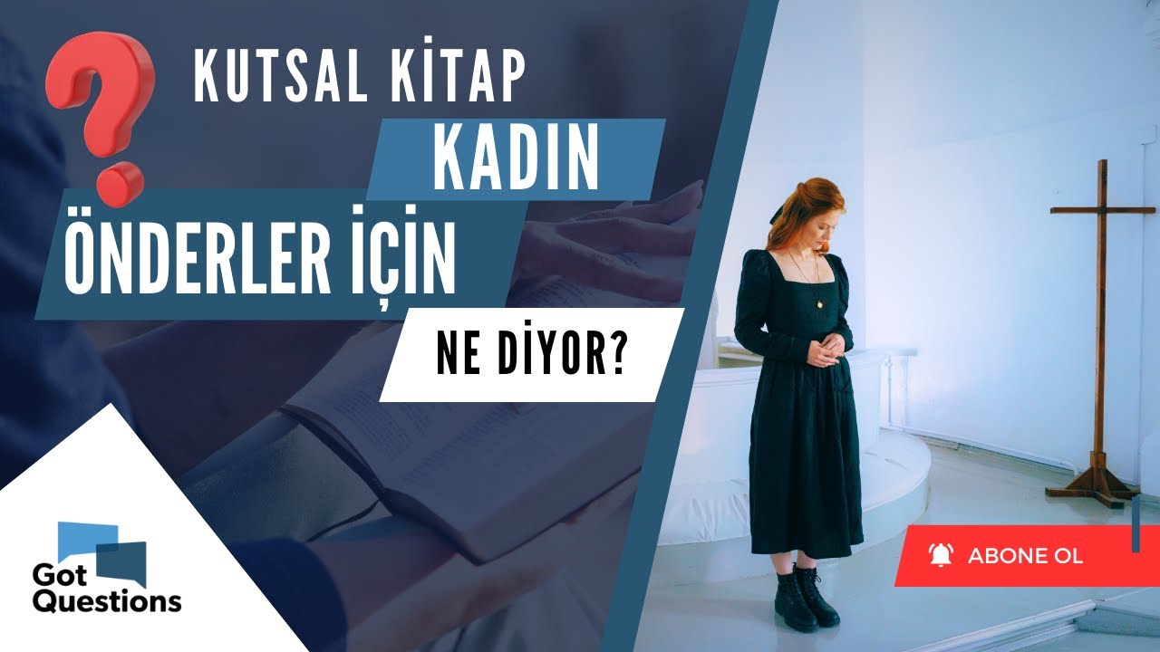 Kutsal Kitap Kadın &Ouml;nderler İ&ccedil;in Ne Diyor / Hristiyanlık Hakkında Sorular / GotQuestions T&uuml;rk&ccedil;e