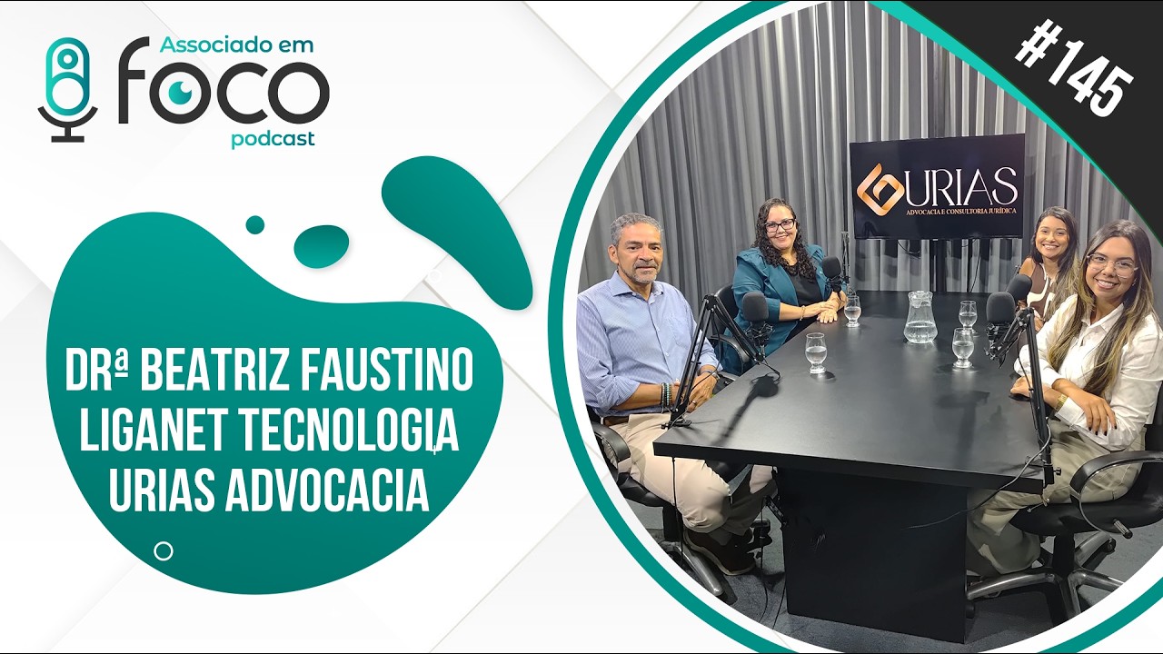 Associado Em Foco 145 - Drª Beatriz Faustino, Liganet Tecnologia e Urias Advocacia