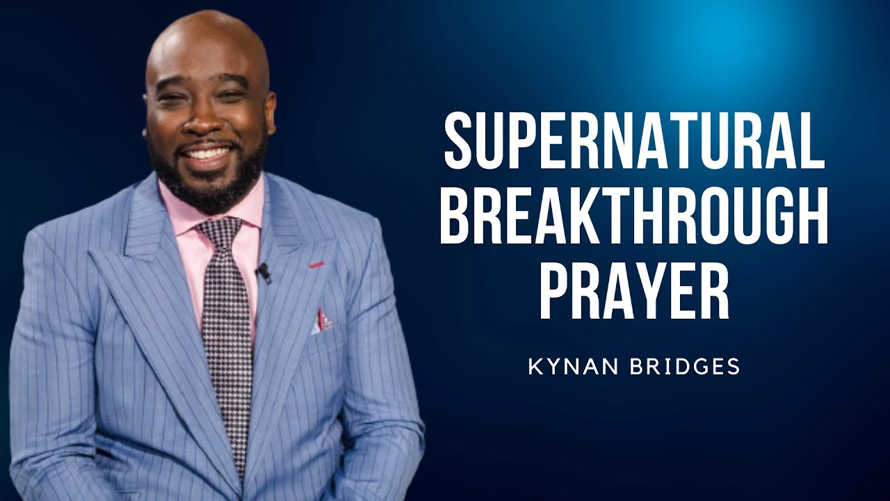 Supernatural Breakthrough Prayer -  Kynan Bridges