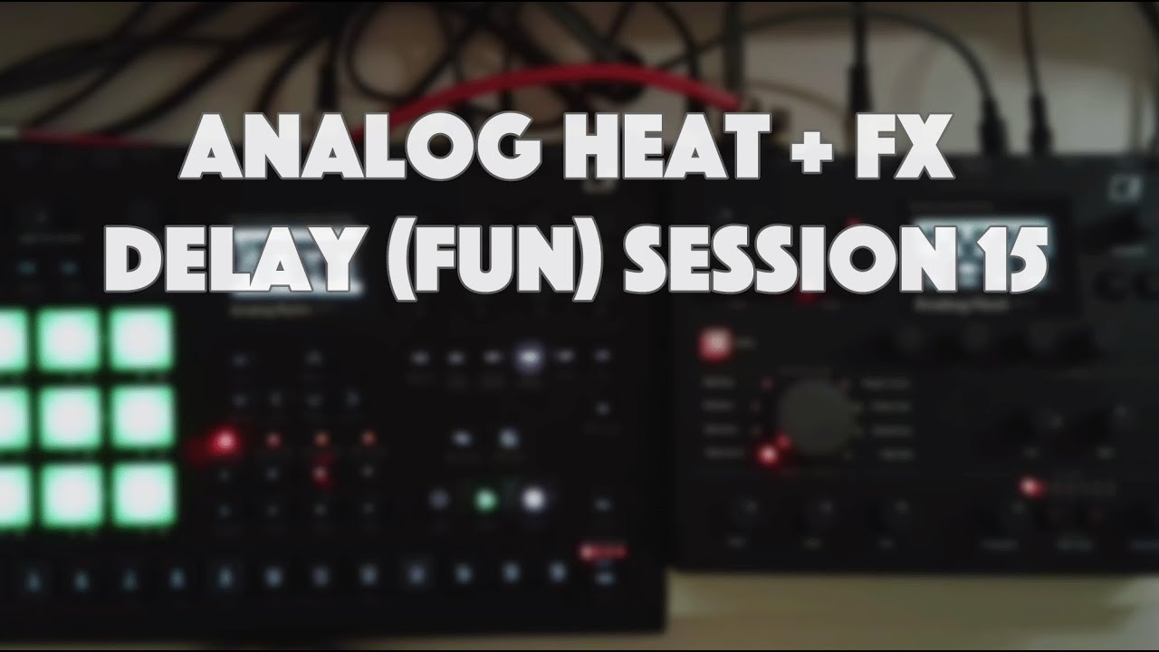 Analog Heat + FX Delay (Fun) Session 15