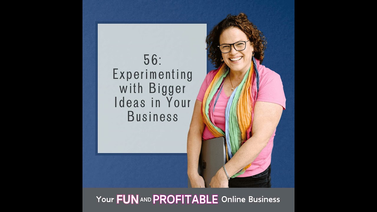 56: Experimenting with Bigger Ideas in Your Business