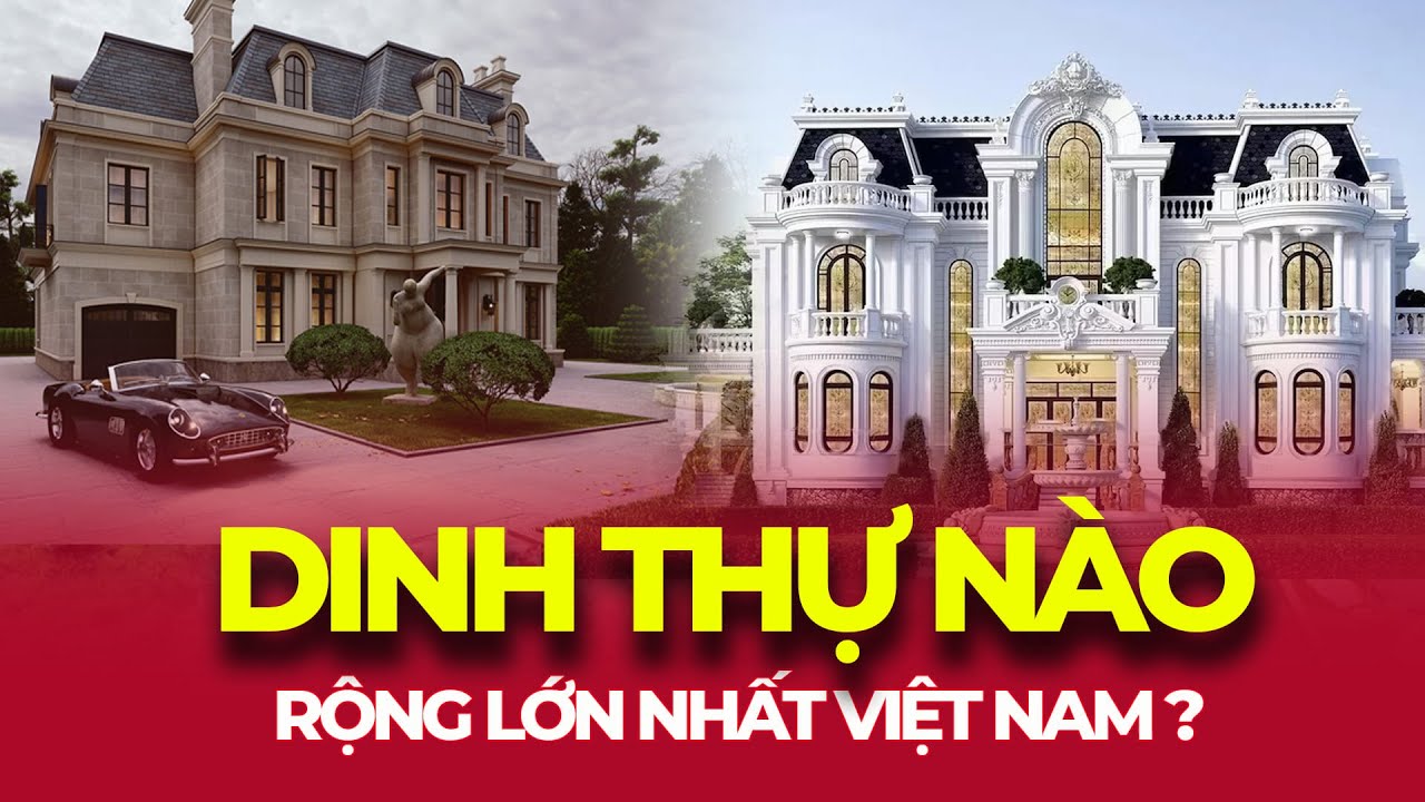 DINH THỰ NÀO RỘNG LỚN NHẤT VIỆT NAM?
