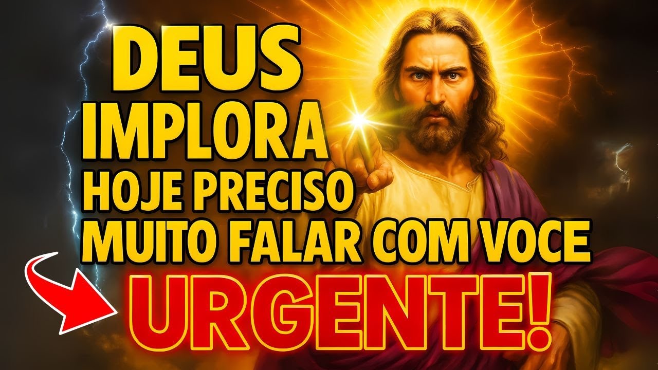 DEUS IMPLORA, HOJE PRECISO MUITO FALAR COM VOCÊ URGENTE!