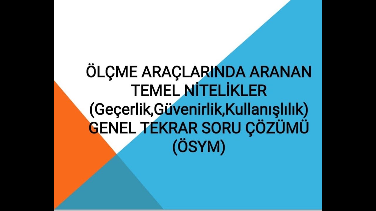 14) GEÇERLİK,GÜVENİRLİK VE KULLANIŞLILIK GENEL TEKRAR  AMAÇLI  SORU  ÇÖZÜMÜ (ÖSYM)