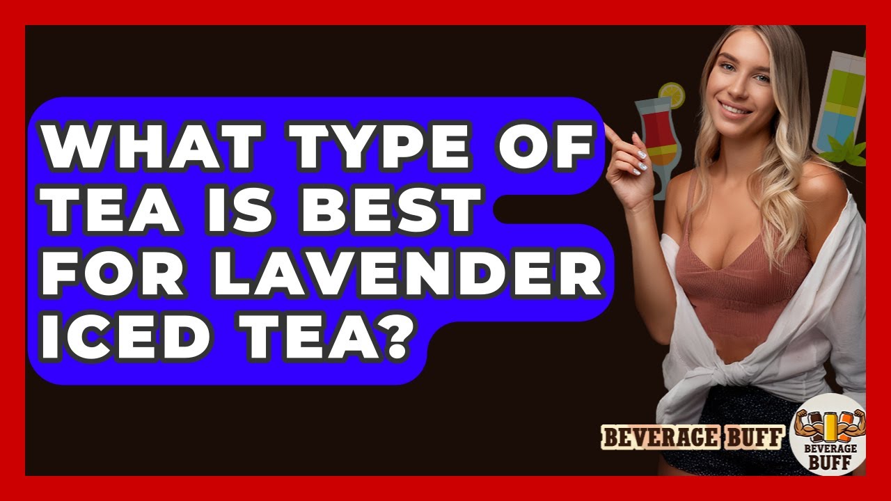 What Type Of Tea Is Best For Lavender Iced Tea? - Beverage Buff