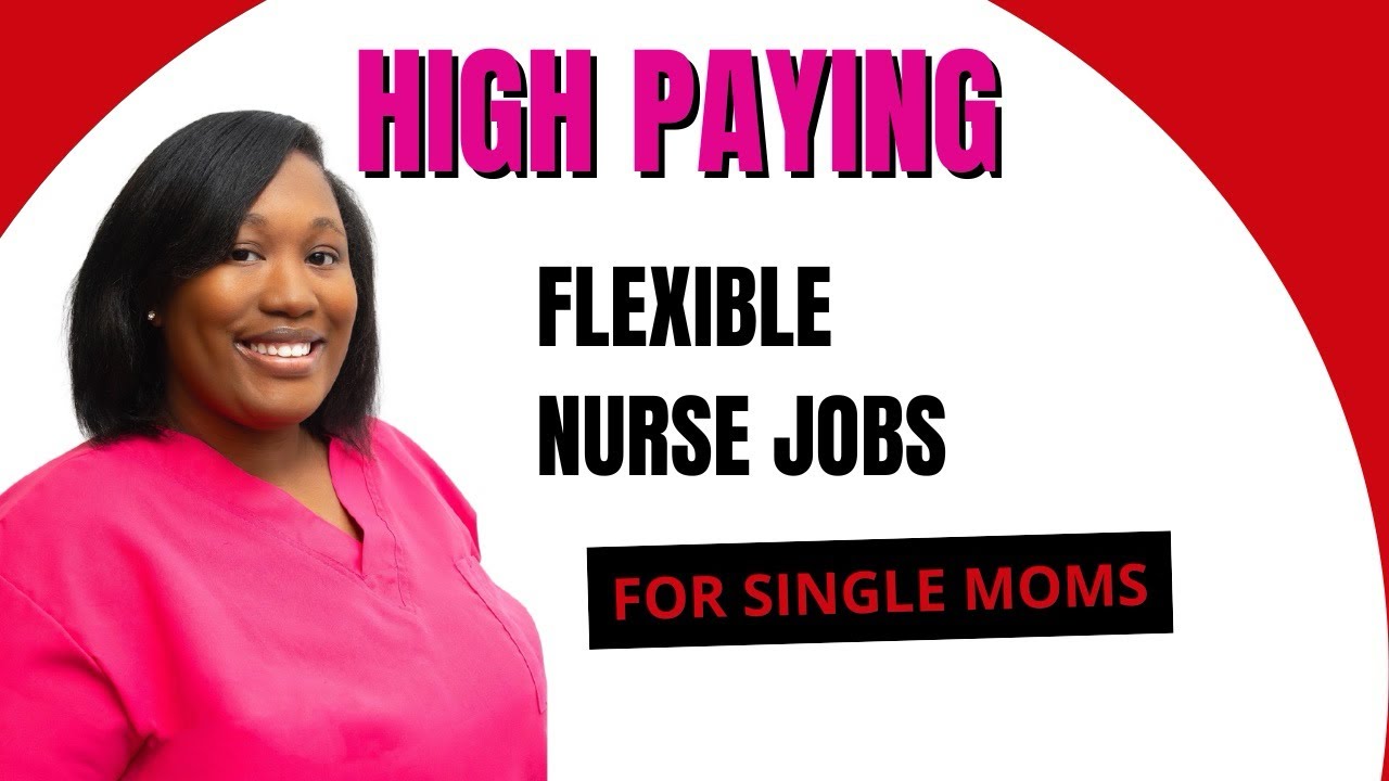 MUST WATCH!HIGH PAYING FLEXIBLE NURSE JOBS|SINGLE MOMS