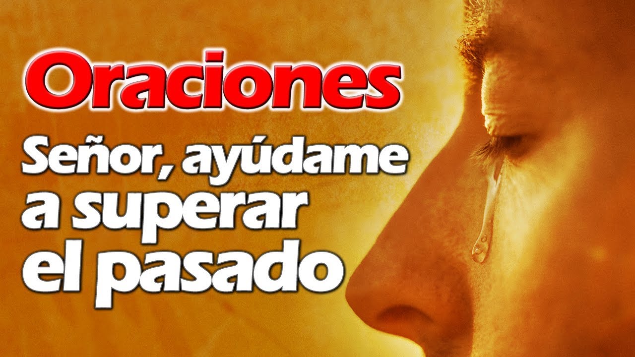 SE&Ntilde;OR, AY&Uacute;DAME A SUPERAR EL PASADO - ORACIONES