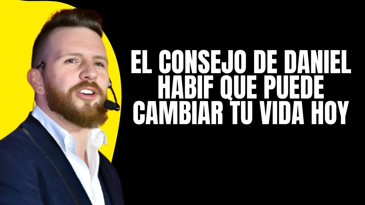El Consejo de Daniel Habif Que Puede Cambiar Tu Vida Hoy