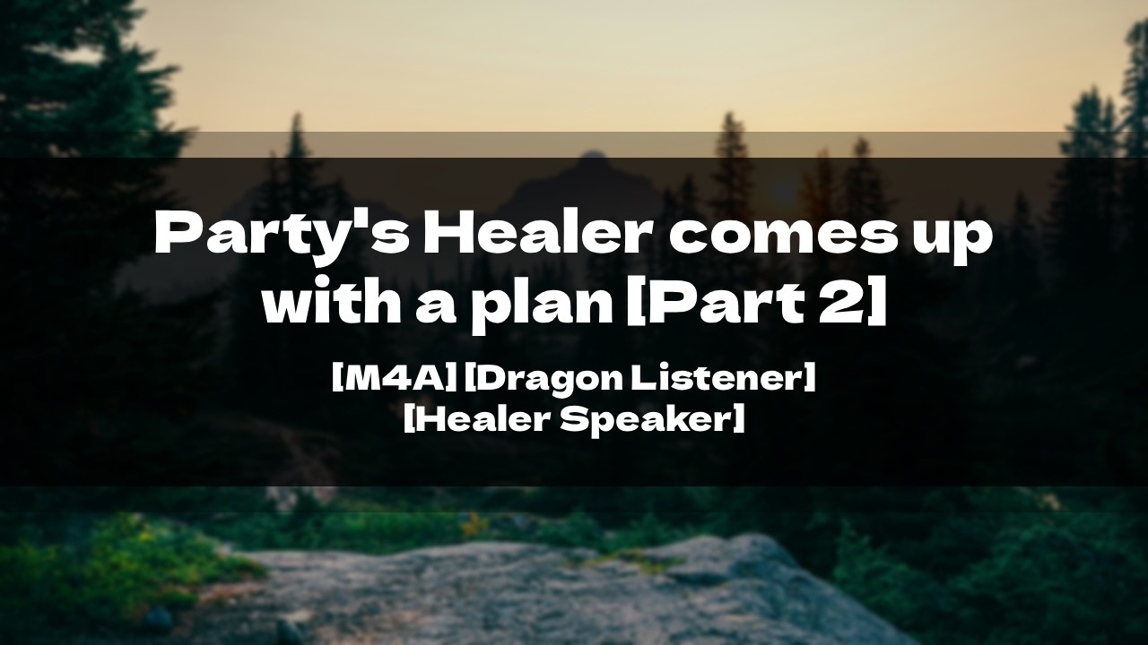Party's Healer comes up with a plan [Part 2] [M4A] [Dragon Listener] [Healer Speaker]