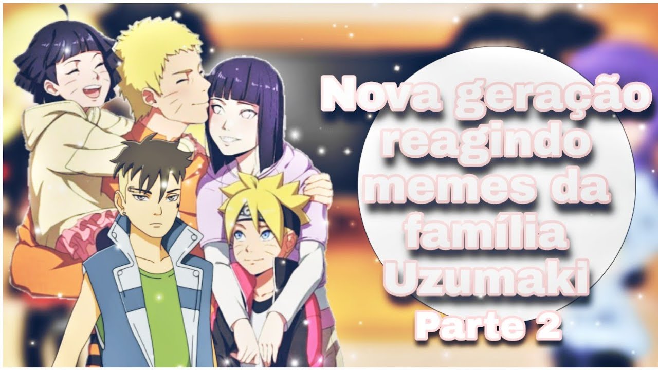 •°Nova geração reagindo memes da família Uzumaki°•\\(Naruhina){Parte 2}