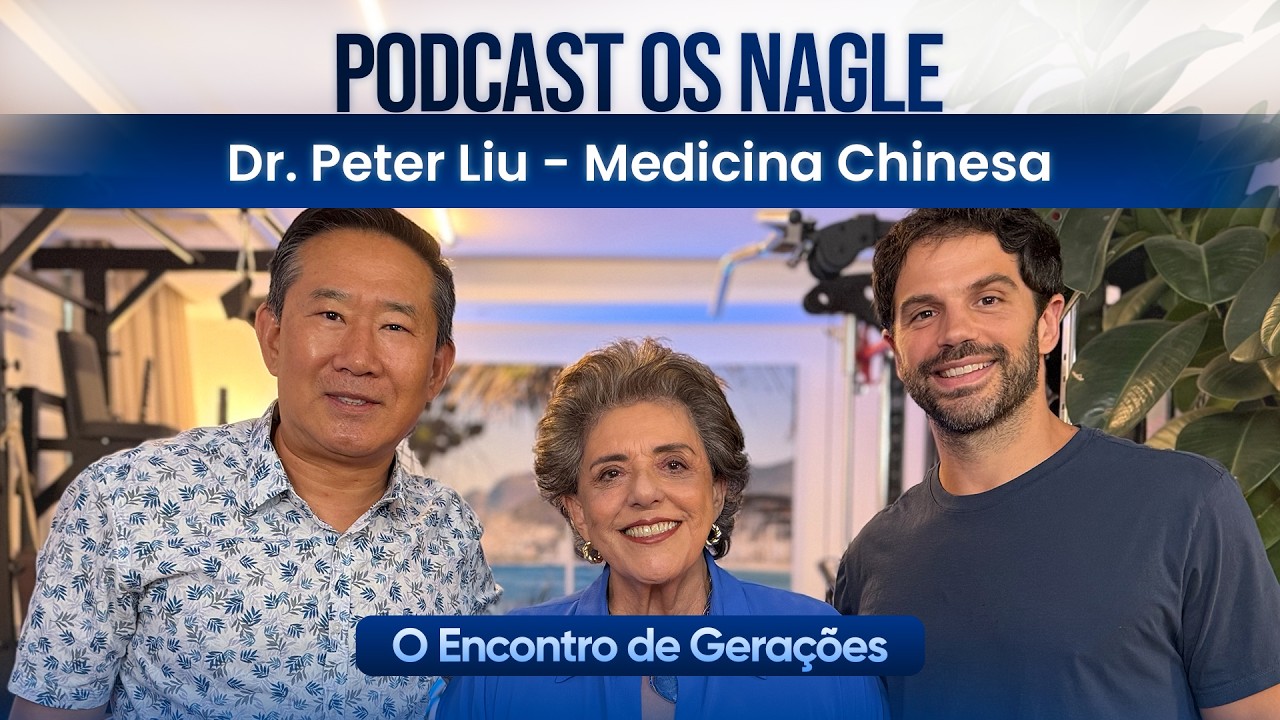 Dr. Peter Liu - Medicina Chinesa, Podcast Os Nagle, O Encontro de Gerações
