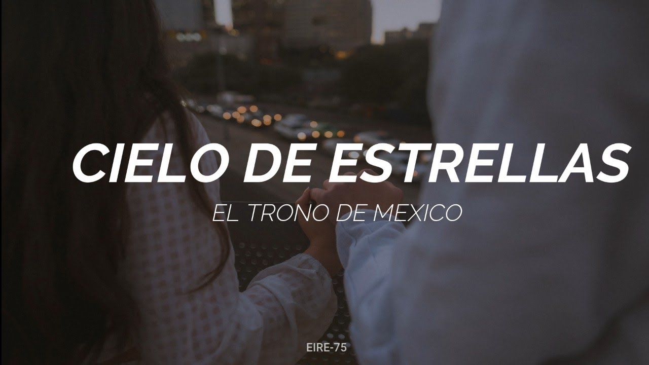 CIELO DE ESTRELLAS- EL TRONO DE MÉXICO-(LETRA)
