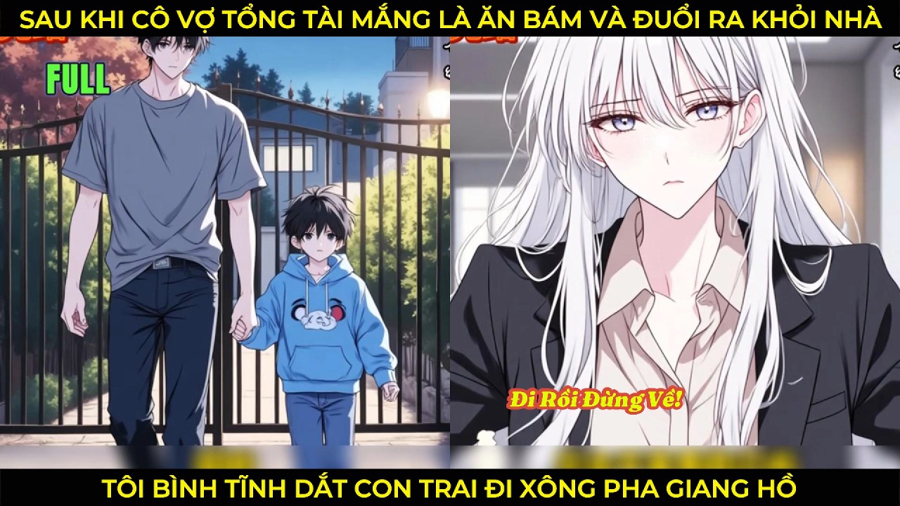 Sau Khi Cô Vợ Tổng Tài Mắng Tôi Ăn Bám Và Đuổi Ra Khỏi Nhà, Tôi Bình Tĩnh Dắt Con Trai Đi Xông Pha