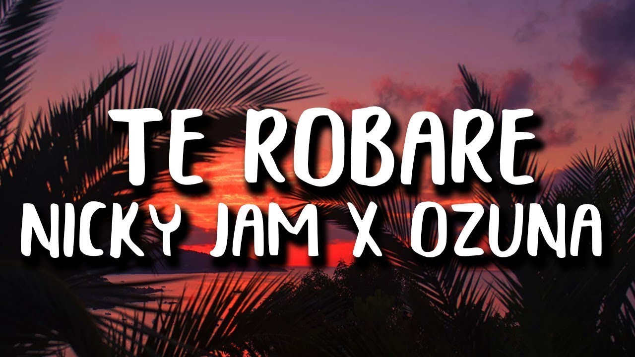 Nicky Jam, Ozuna - Te Robare (Lyrics/Letras)  | Letras De Video