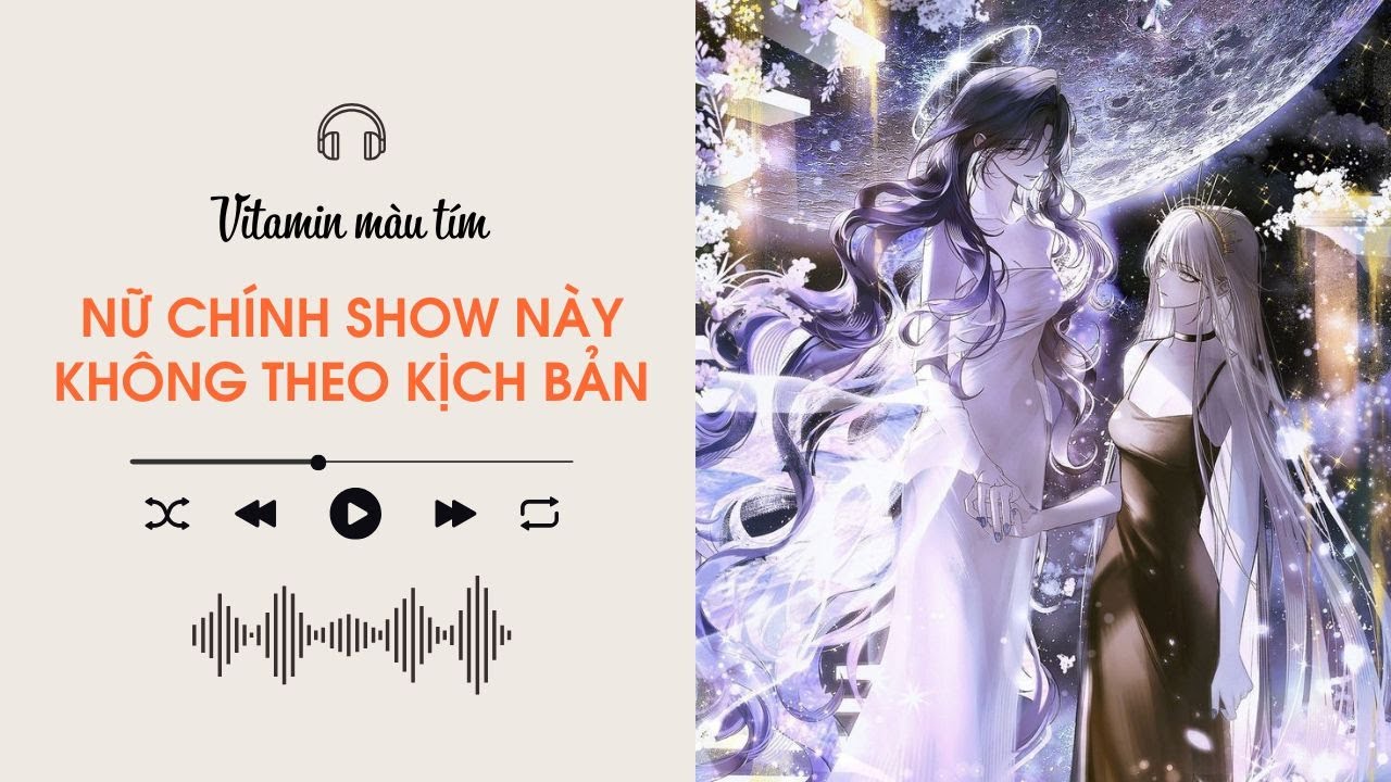 Nữ Chính Show Này Không Theo Kịch Bản | Truyện Girl love | Vitamin màu tím | Audio BHTT [Bách Hợp]