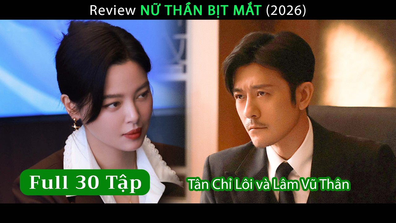 Review Nữ Thần Bịt Mắt 2026 | Tân Chỉ Lôi & Lâm Vũ Thân | Mỹ Nhân Podcast