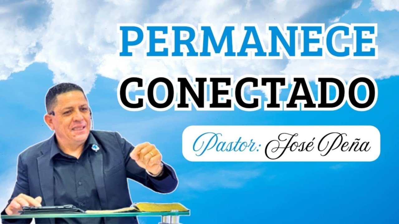 PERMANECE CONECTADO PASTOR JOSÉ PEÑA