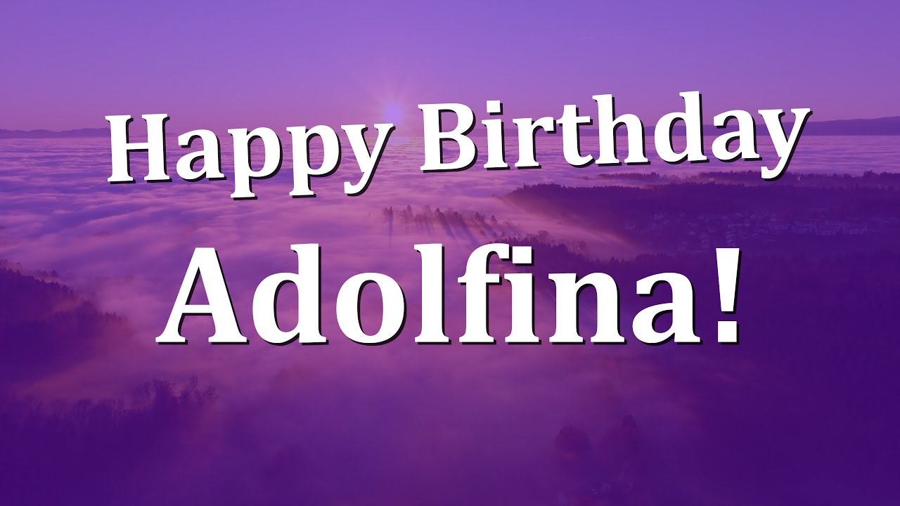 Happy Birthday Adolfina!  Have an Amazing Birthday!