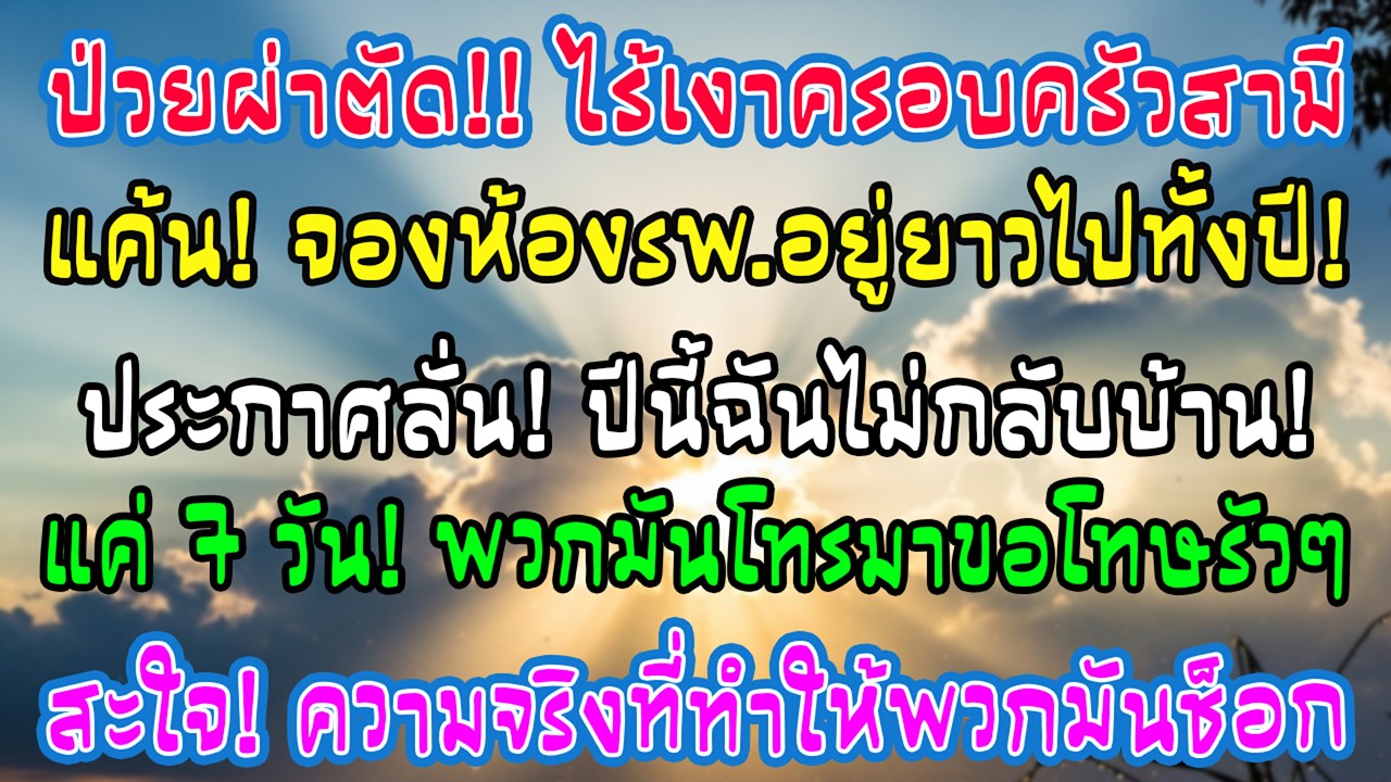 ประสบอุบัติเหตุผ่าตัดแต่ไร้คนเยี่ยม ฉันบอกพยาบาลจองห้องทั้งปีไม่กลับบ้าน สัปดาห์เดียวพวกเขารีบขอโทษ