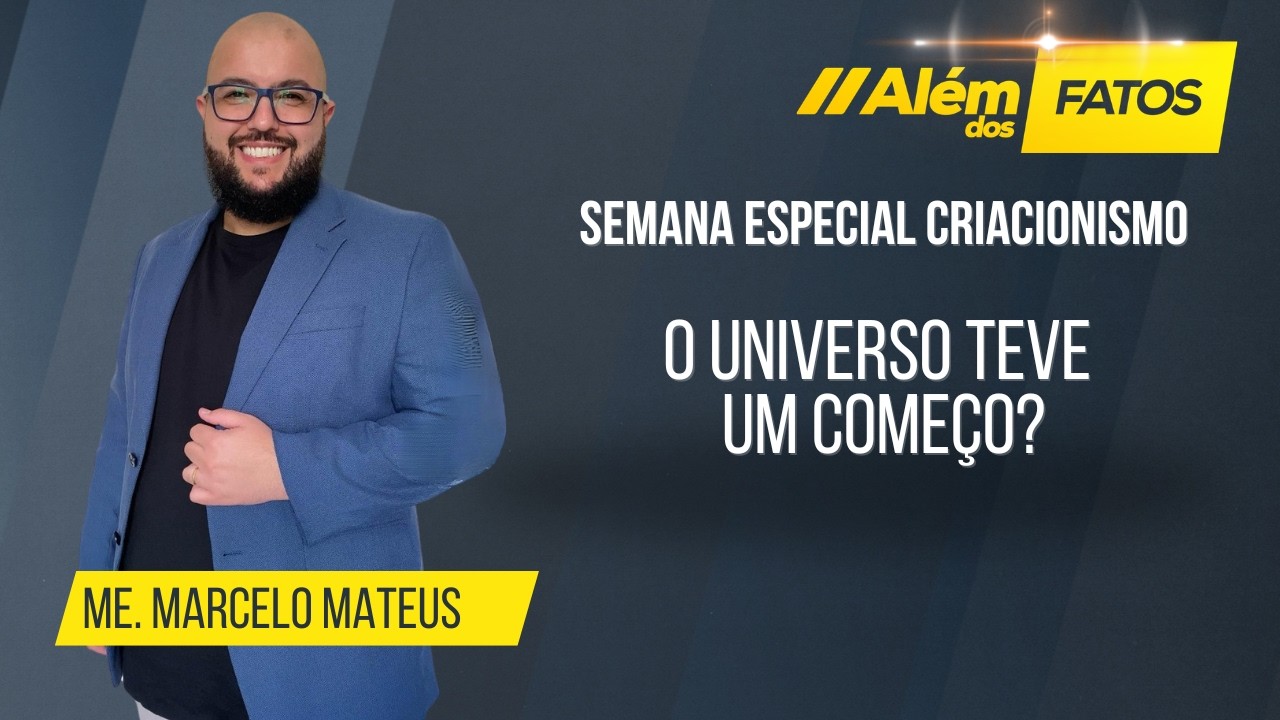 SEMANA ESPECIAL: O UNIVERSO TEVE UM COMEÇO? - Me. Marcelo Matheus - Além dos Fatos #664 [02-03-2026]